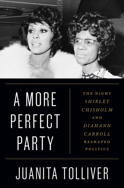 A More Perfect Party : The Night Shirley Chisholm and Diahann Carroll Reshaped Politics