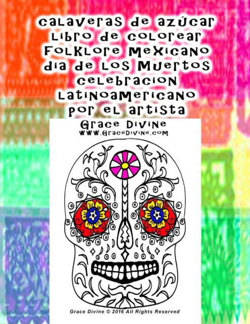 calaveras de azucar libro de colorear folklore mexicano dia de los Muertos celebracion latinoamericano por el artista Grace Divine