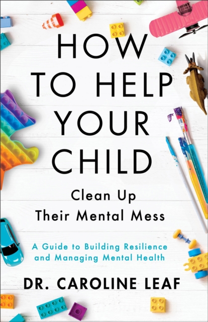 How to Help Your Child Clean Up Their Mental Mes - A Guide to Building Resilience and Managing Mental Health