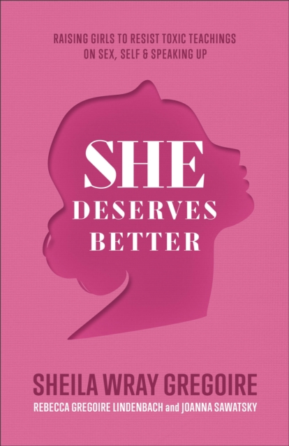 She Deserves Better - Raising Girls to Resist Toxic Teachings on Sex, Self, and Speaking Up