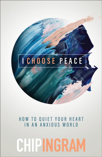 I Choose Peace - How to Quiet Your Heart in an Anxious World