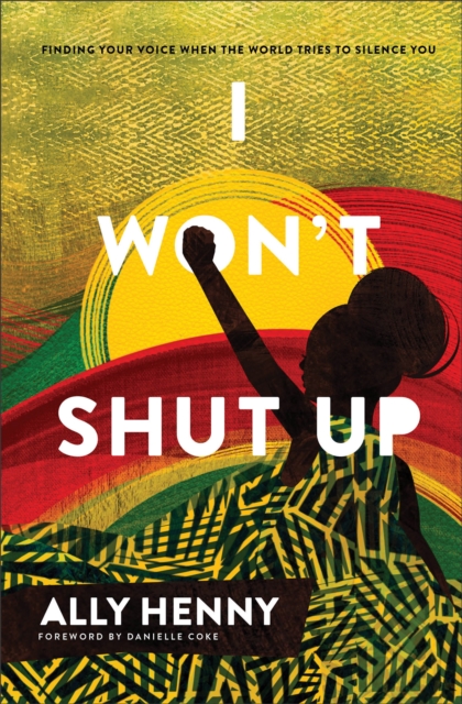 I Won`t Shut Up - Finding Your Voice When the World Tries to Silence You