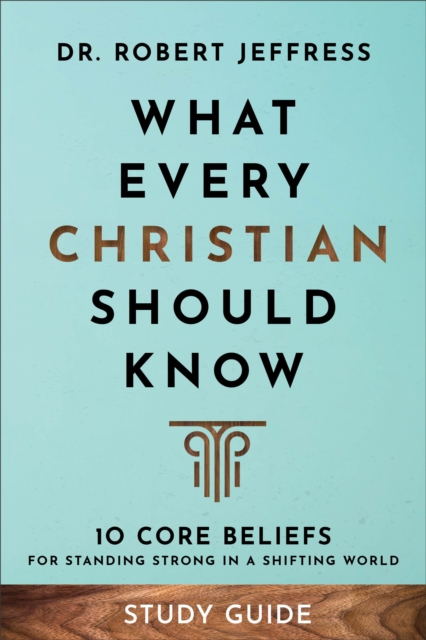 What Every Christian Should Know Study Guide - 10 Core Beliefs for Standing Strong in a Shifting World