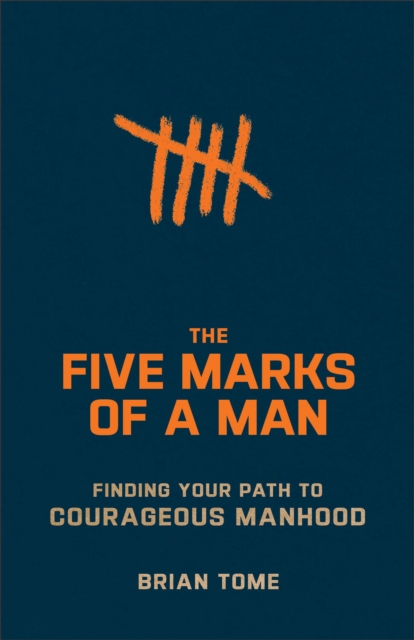 Five Marks of a Man - Finding Your Path to Courageous Manhood