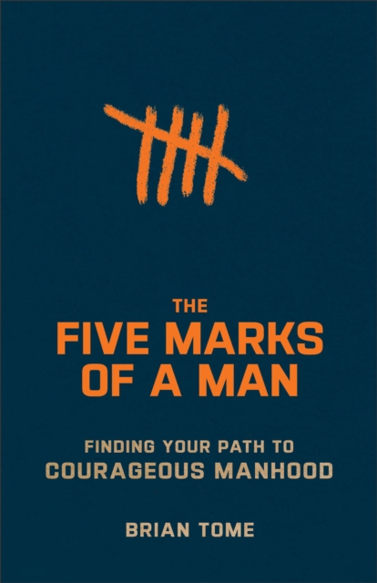 Five Marks of a Man – Finding Your Path to Courageous Manhood