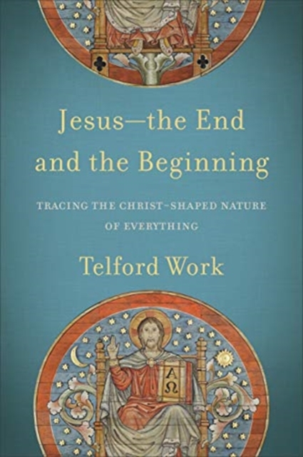 Jesus--the End and the Beginning - Tracing the Christ-Shaped Nature of Everything