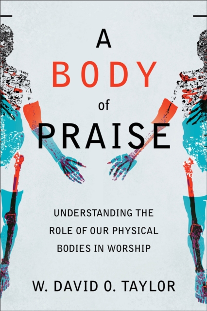 Body of Praise - Understanding the Role of Our Physical Bodies in Worship