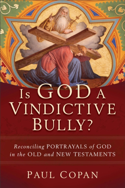 Is God a Vindictive Bully? - Reconciling Portrayals of God in the Old and New Testaments