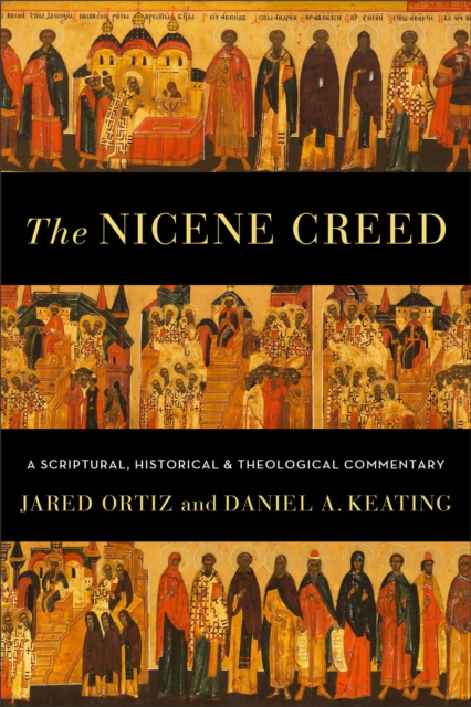 Nicene Creed - A Scriptural, Historical, and Theological Commentary