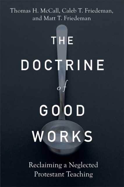 Doctrine of Good Works - Reclaiming a Neglected Protestant Teaching