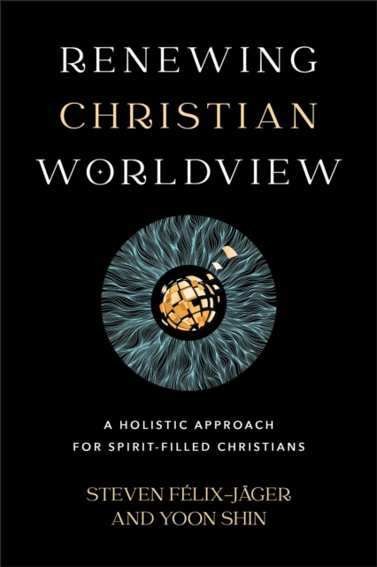 Renewing Christian Worldview - A Holistic Approach for Spirit-Filled Christians