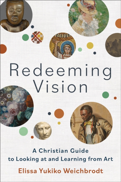 Redeeming Vision - A Christian Guide to Looking at and Learning from Art