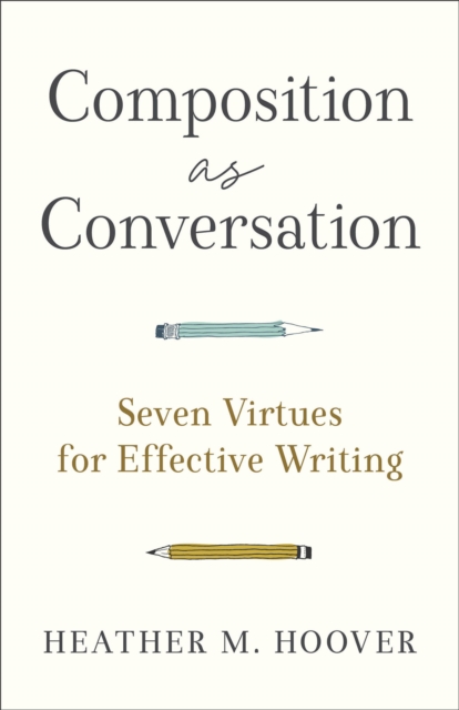 Composition as Conversation - Seven Virtues for Effective Writing