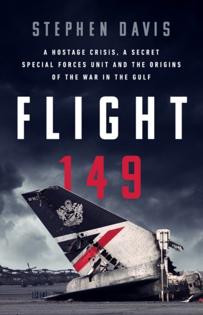 Flight 149 : A Hostage Crisis, a Secret Special Forces Unit, and the Origins of the Gulf War