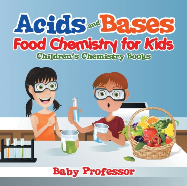 Acids and Bases - Food Chemistry for Kids - Children's Chemistry Books