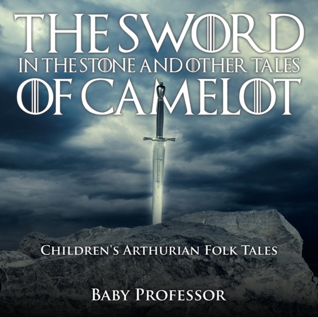 Sword in the Stone and Other Tales of Camelot Children's Arthurian Folk Tales