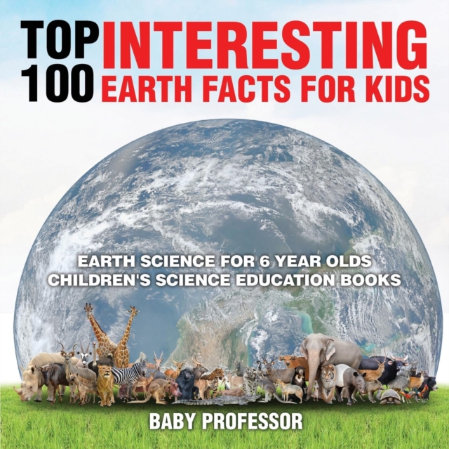 Top 100 Interesting Earth Facts for Kids - Earth Science for 6 Year Olds - Children's Science Education Books