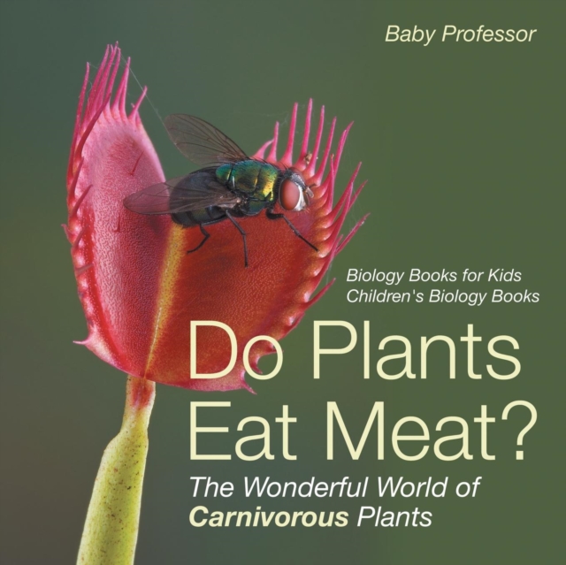 Do Plants Eat Meat? The Wonderful World of Carnivorous Plants - Biology Books for Kids Children's Biology Books