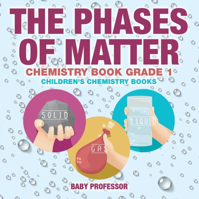 Phases of Matter - Chemistry Book Grade 1 Children's Chemistry Books