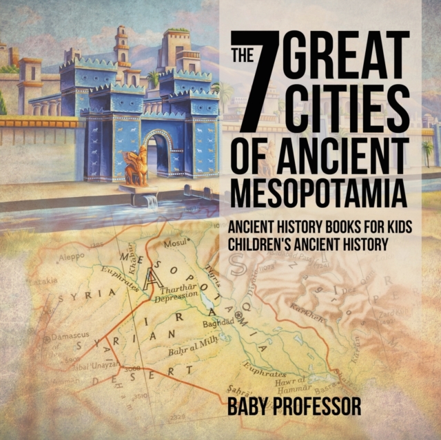 7 Great Cities of Ancient Mesopotamia - Ancient History Books for Kids - Children's Ancient History