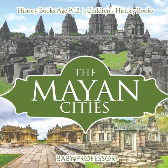 Mayan Cities - History Books Age 9-12 Children's History Books