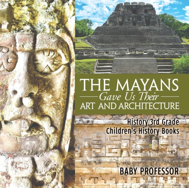 Mayans Gave Us Their Art and Architecture - History 3rd Grade Children's History Books