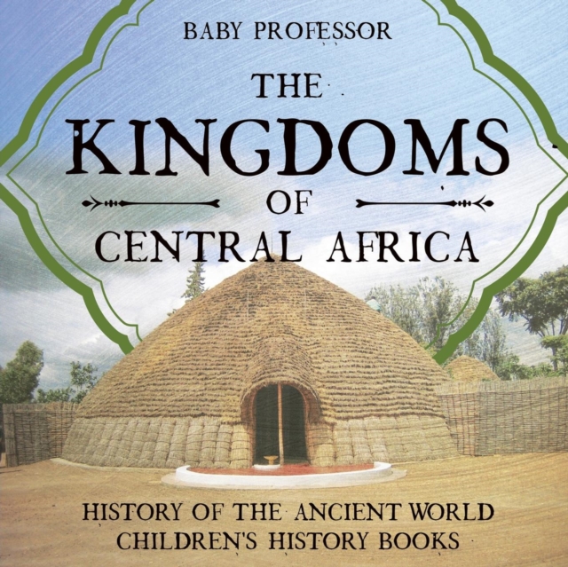 Kingdoms of Central Africa - History of the Ancient World Children's History Books