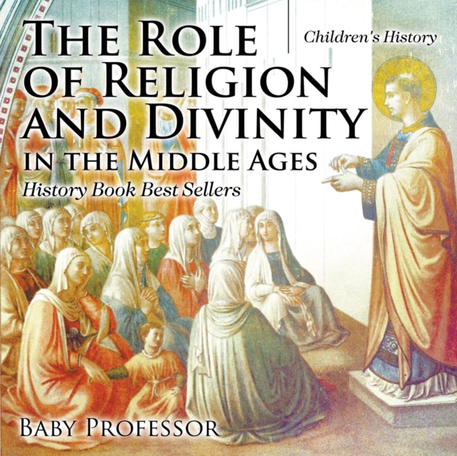 Role of Religion and Divinity in the Middle Ages - History Book Best Sellers Children's History
