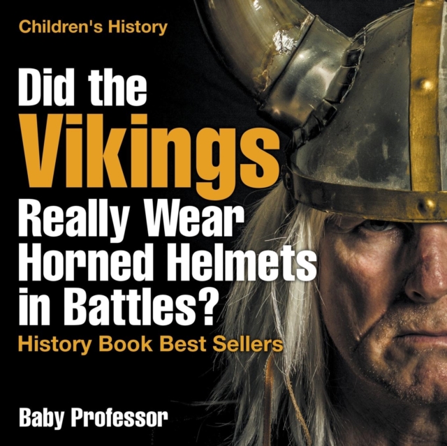 Did the Vikings Really Wear Horned Helmets in Battles? History Book Best Sellers Children's History