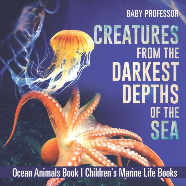 Creatures from the Darkest Depths of the Sea - Ocean Animals Book Children's Marine Life Books