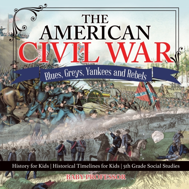 American Civil War - Blues, Greys, Yankees and Rebels. - History for Kids Historical Timelines for Kids 5th Grade Social Studies