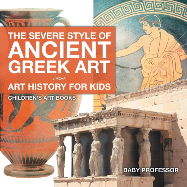 Severe Style of Ancient Greek Art - Art History for Kids - Children's Art Books