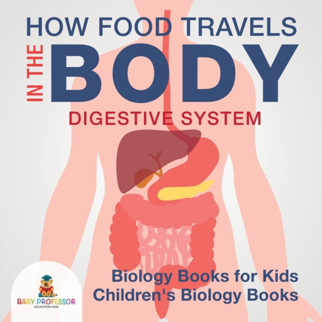 How Food Travels In The Body - Digestive System - Biology Books for Kids Children's Biology Books