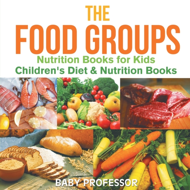 Food Groups - Nutrition Books for Kids Children's Diet & Nutrition Books
