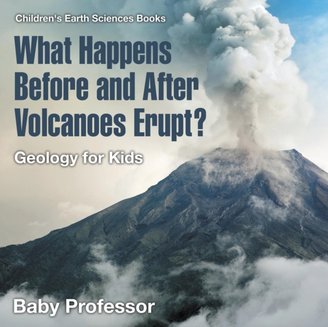 What Happens Before and After Volcanoes Erupt? Geology for Kids Children's Earth Sciences Books