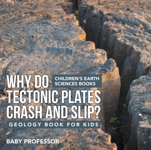 Why Do Tectonic Plates Crash and Slip? Geology Book for Kids Children's Earth Sciences Books