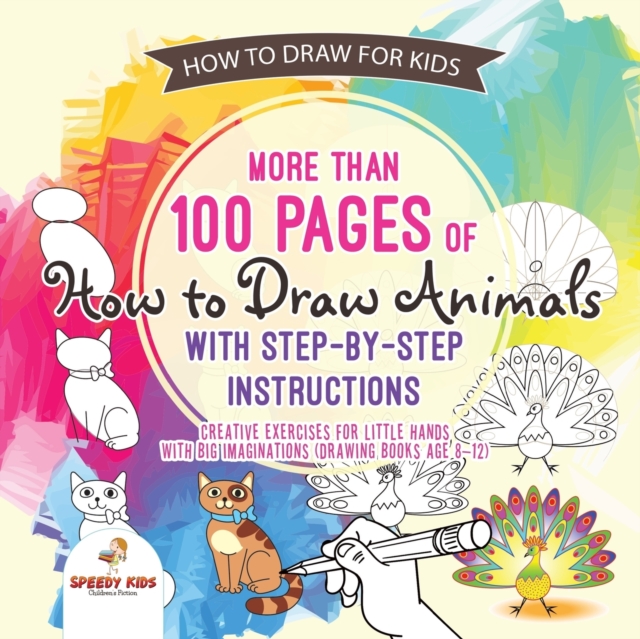 How to Draw for Kids. More Than 100 Pages of How to Draw Animals with