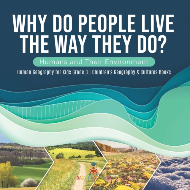 Why Do People Live The Way They Do? Humans and Their Environment Human Geography for Kids Grade 3 Children's Geography & Cultures Books