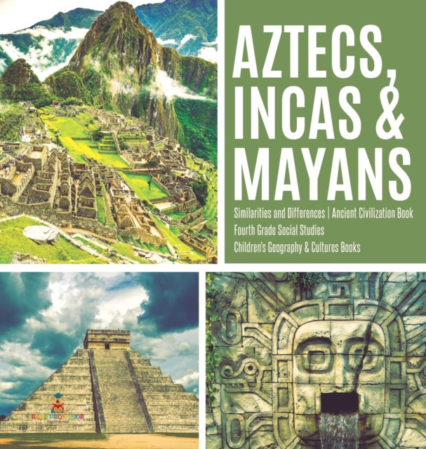 Aztecs, Incas & Mayans Similarities and Differences Ancient Civilization Book Fourth Grade Social Studies Children's Geography & Cultures Books