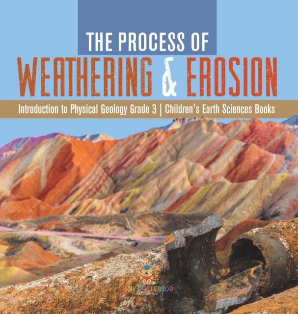 Process of Weathering & Erosion Introduction to Physical Geology Grade 3 Children's Earth Sciences Books