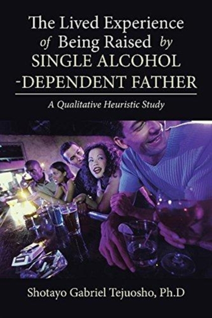 Lived Experience of Being Raised by Single Alcohol-Dependent Father