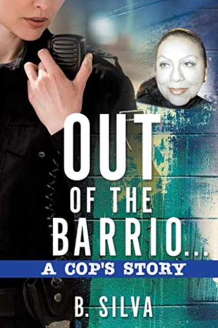 Out of the Barrio. . .A Cop's Story