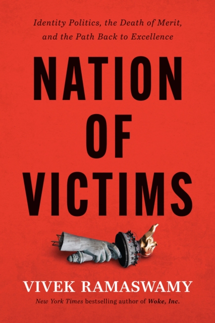 Nation of Victims : Identity Politics, the Death of Merit, and the Path Back to Excellence