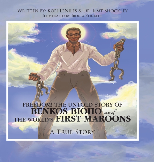 Freedom! the Untold Story of Benkos Bioho and the World's First Maroons