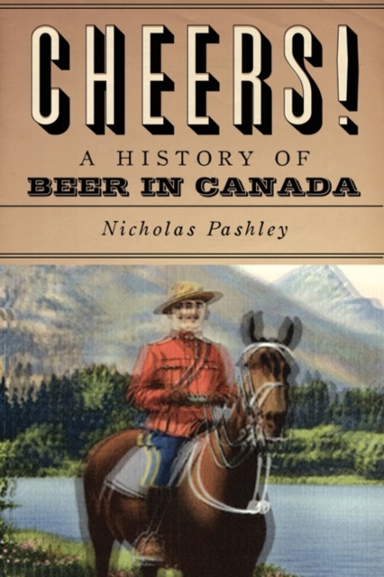 Cheers! a History of Beer in Canada