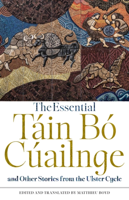 Essential Tain Bo Cuailnge and Other Stories from the Ulster Cycle