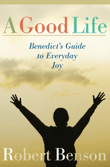 Good Life: Benedict's Guide to Everyday Joy