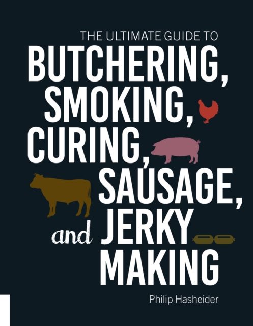 Ultimate Guide to Butchering, Smoking, Curing, Sausage, and Jerky Making
