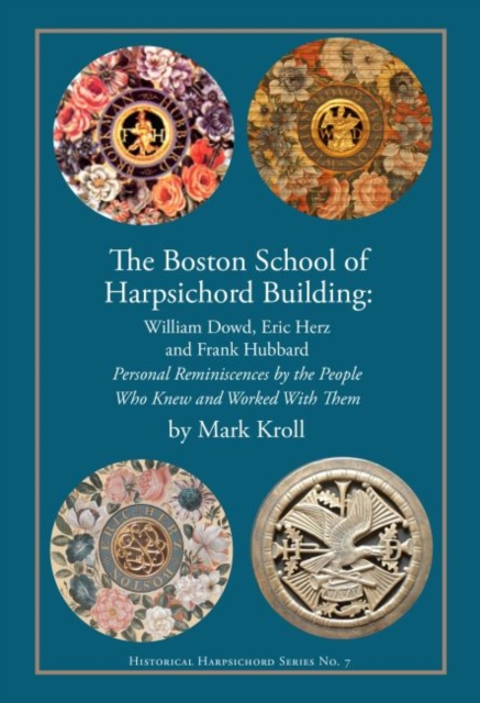 Boston Harpsichord Building School - Reminiscences of William Dowd, Eric Herz and Frank Hubbard by the People Who Knew and Worked wi
