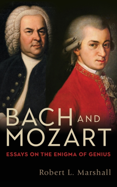 Bach and Mozart - Essays on the Enigma of Genius